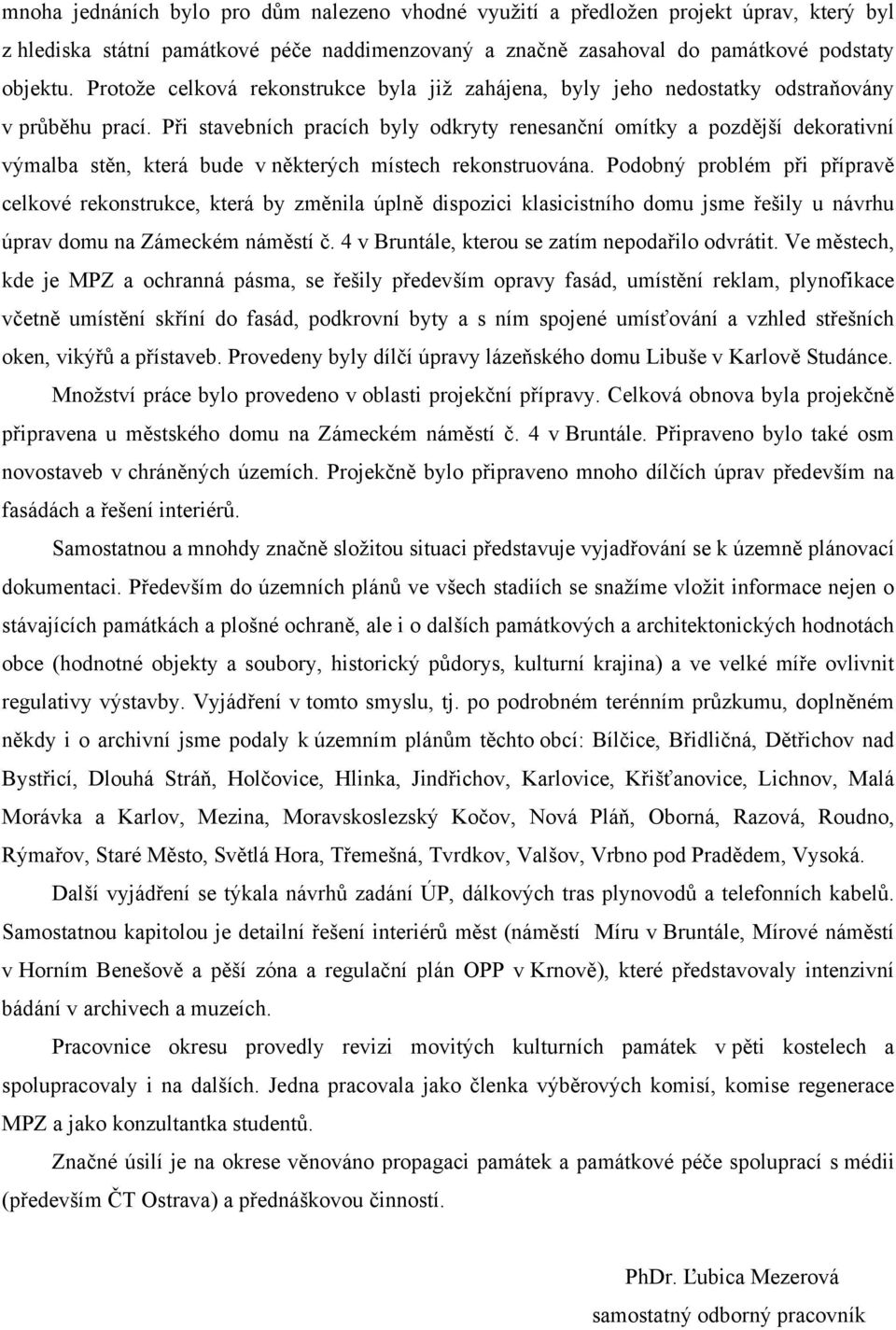 Při stavebních pracích byly odkryty renesanční omítky a pozdější dekorativní výmalba stěn, která bude v některých místech rekonstruována.