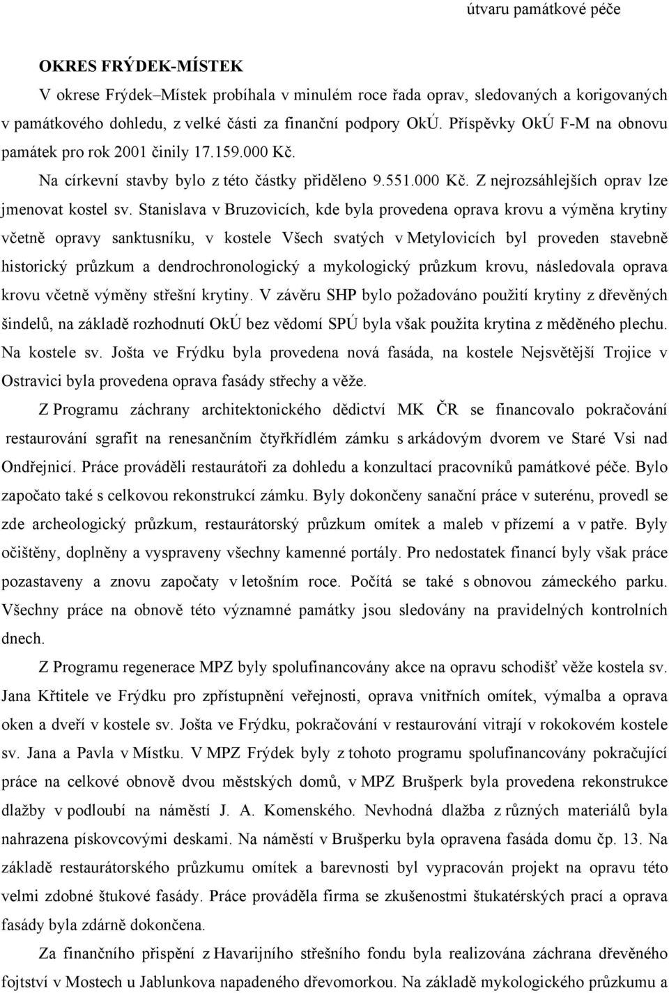 Stanislava v Bruzovicích, kde byla provedena oprava krovu a výměna krytiny včetně opravy sanktusníku, v kostele Všech svatých v Metylovicích byl proveden stavebně historický průzkum a