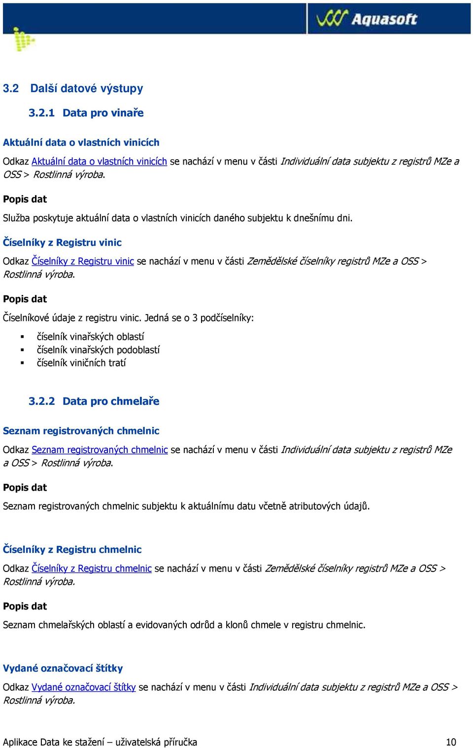 Číselníky z Registru vinic Odkaz Číselníky z Registru vinic se nachází v menu v části Zemědělské číselníky registrů MZe a OSS > Rostlinná výroba. Číselníkové údaje z registru vinic.