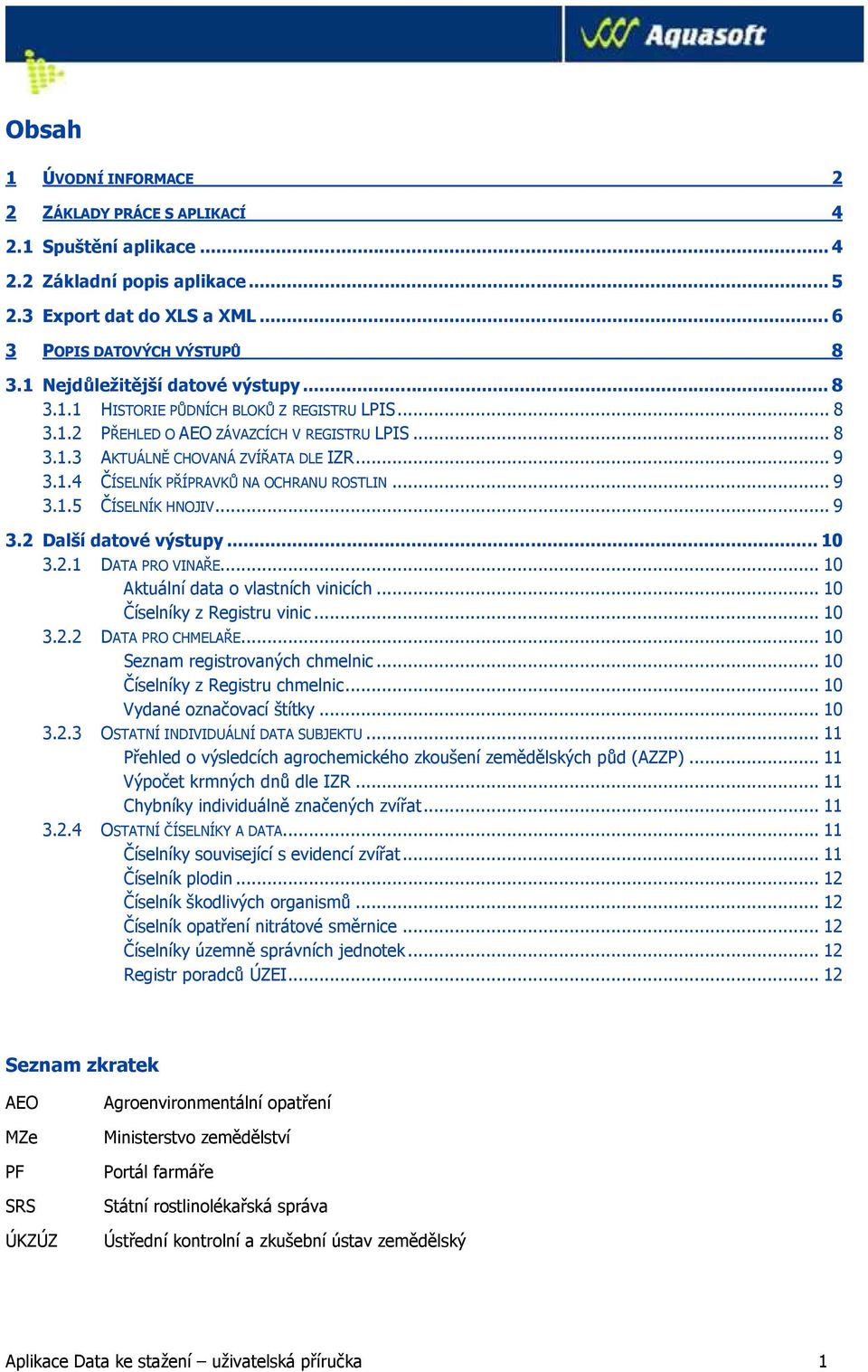 .. 9 3.1.5 ČÍSELNÍK HNOJIV... 9 3.2 Další datové výstupy... 10 3.2.1 DATA PRO VINAŘE... 10 Aktuální data o vlastních vinicích... 10 Číselníky z Registru vinic... 10 3.2.2 DATA PRO CHMELAŘE.