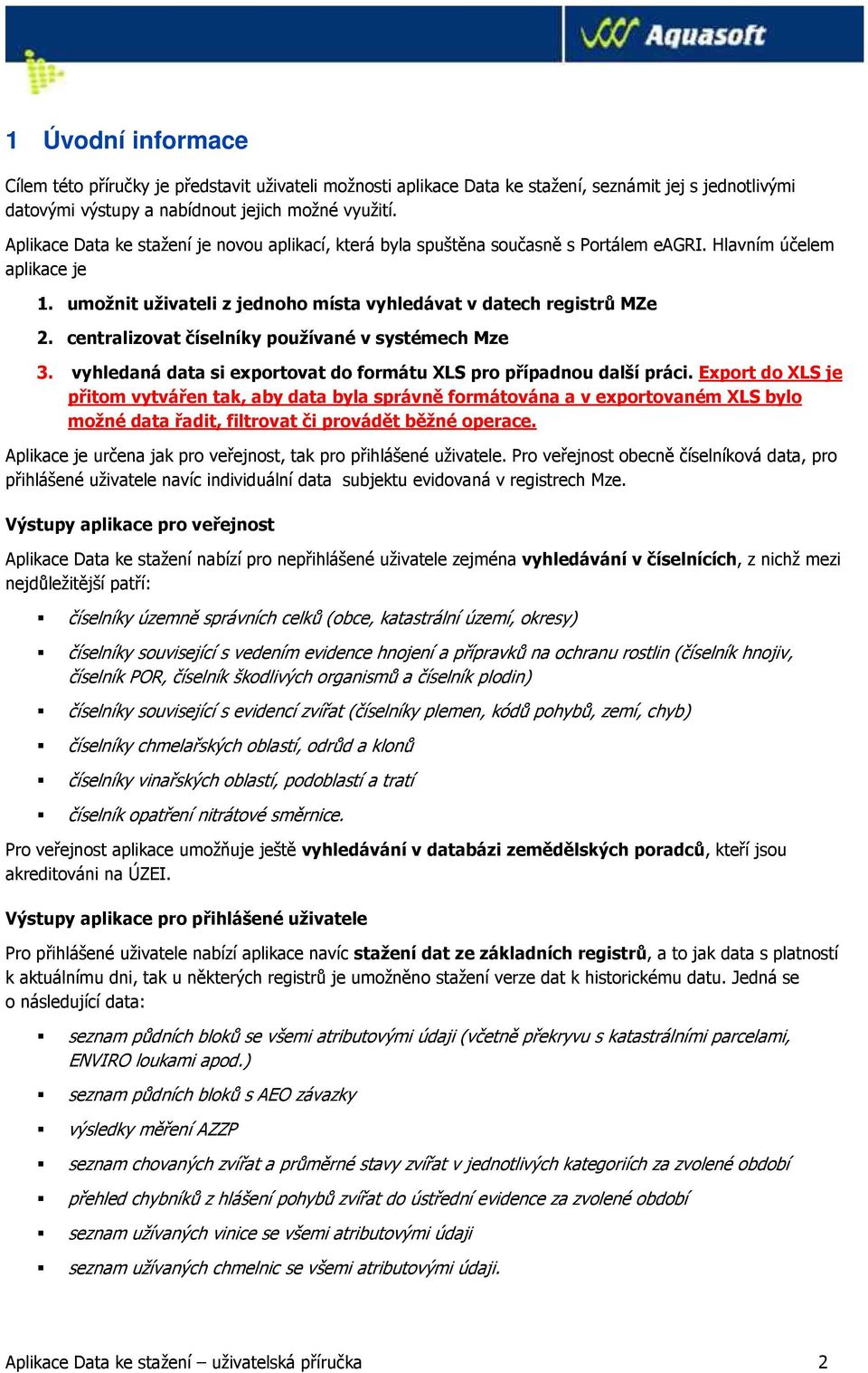 centralizovat číselníky používané v systémech Mze 3. vyhledaná data si exportovat do formátu XLS pro případnou další práci.