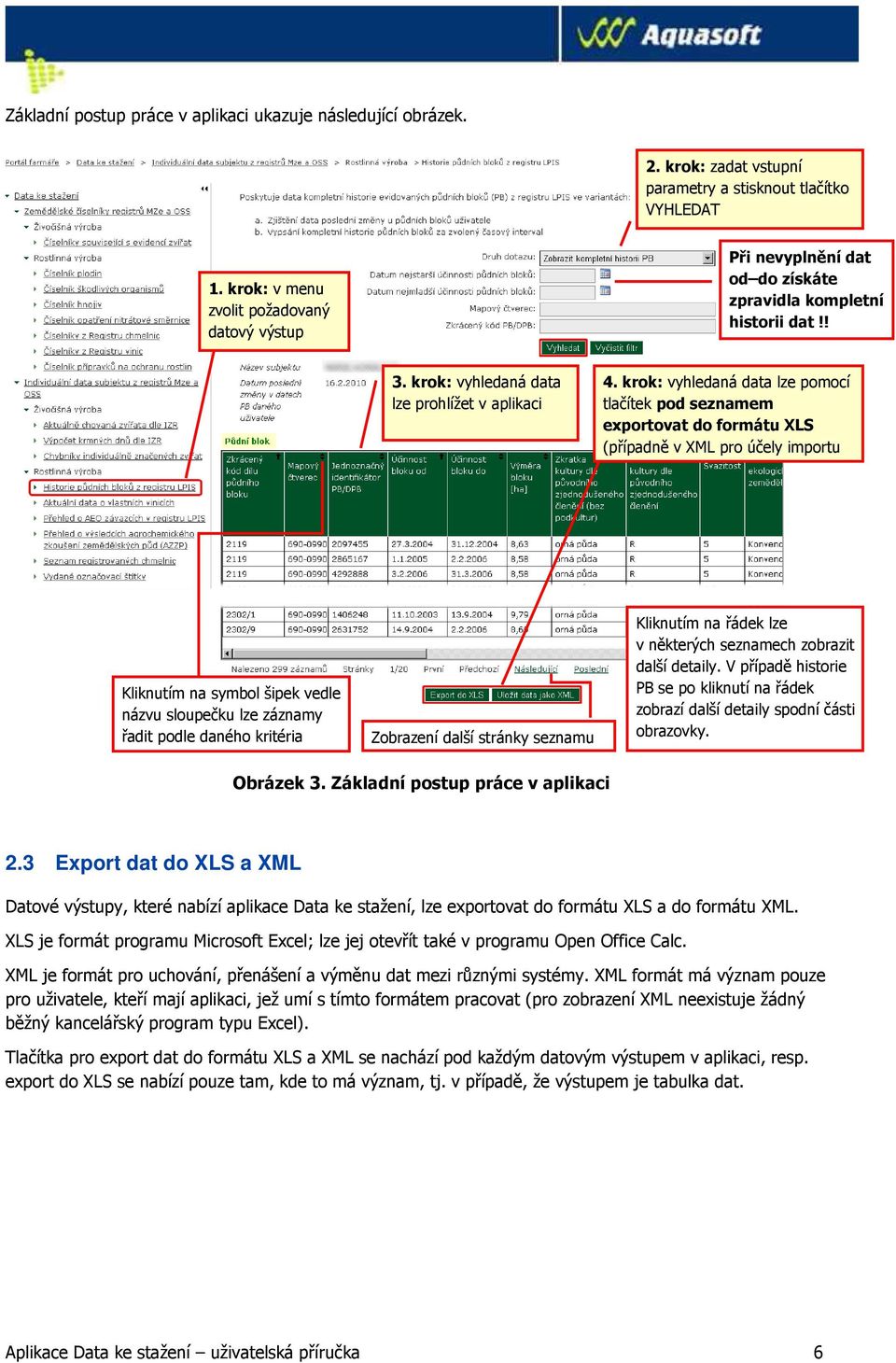 krok: vyhledaná data lze pomocí tlačítek pod seznamem exportovat do formátu XLS (případně v XML pro účely importu do zemědělského SW) Kliknutím na symbol šipek vedle názvu sloupečku lze záznamy řadit