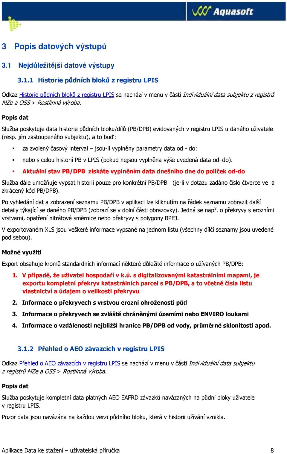 jím zastoupeného subjektu), a to buď: za zvolený časový interval jsou-li vyplněny parametry data od - do: nebo s celou historií PB v LPIS (pokud nejsou vyplněna výše uvedená data od do).