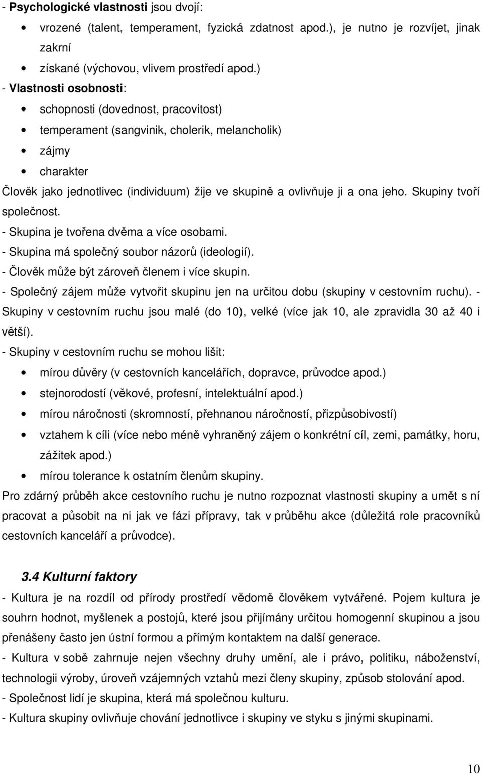 jeho. Skupiny tvoří společnost. - Skupina je tvořena dvěma a více osobami. - Skupina má společný soubor názorů (ideologií). - Člověk může být zároveň členem i více skupin.