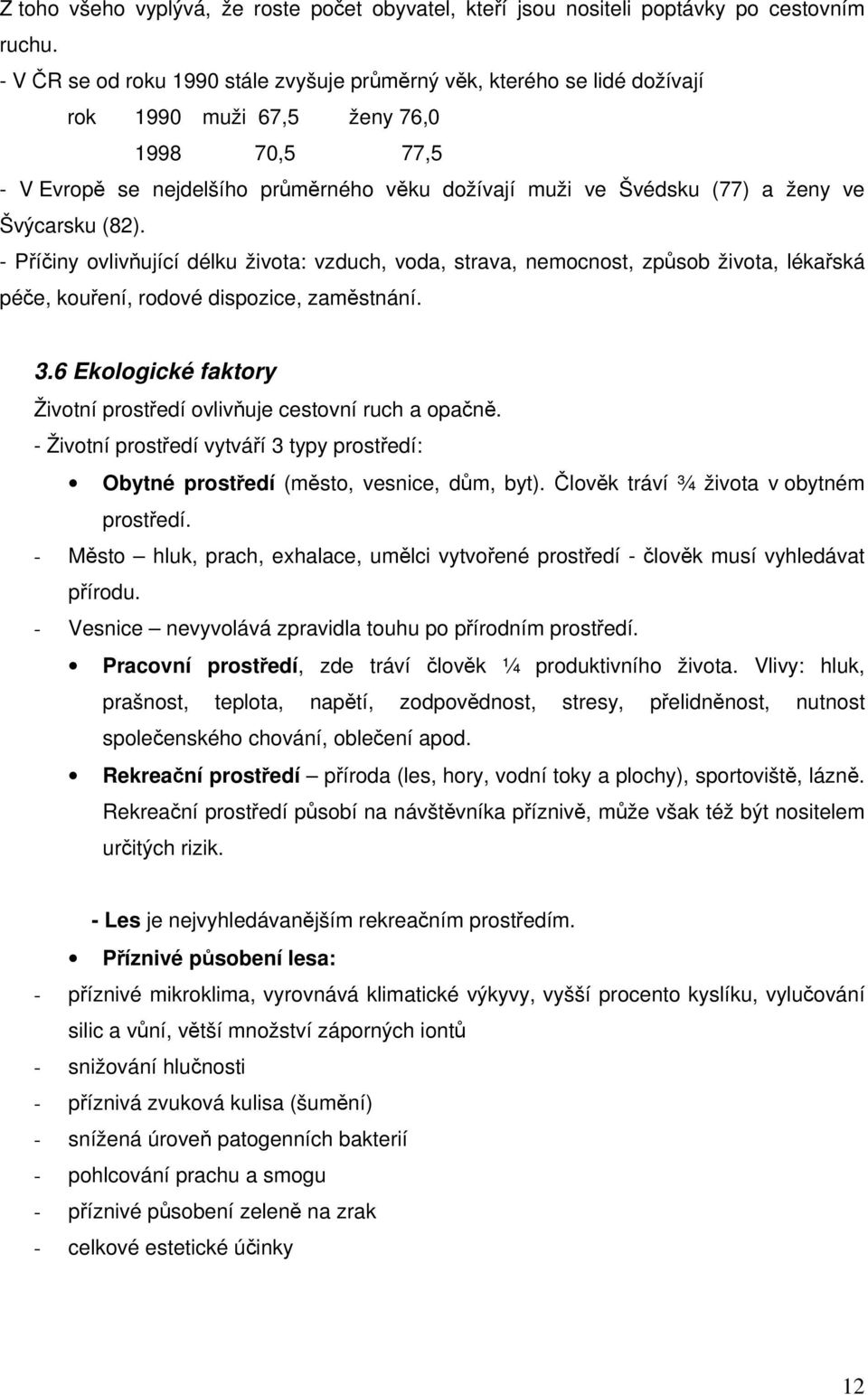 ve Švýcarsku (82). - Příčiny ovlivňující délku života: vzduch, voda, strava, nemocnost, způsob života, lékařská péče, kouření, rodové dispozice, zaměstnání. 3.