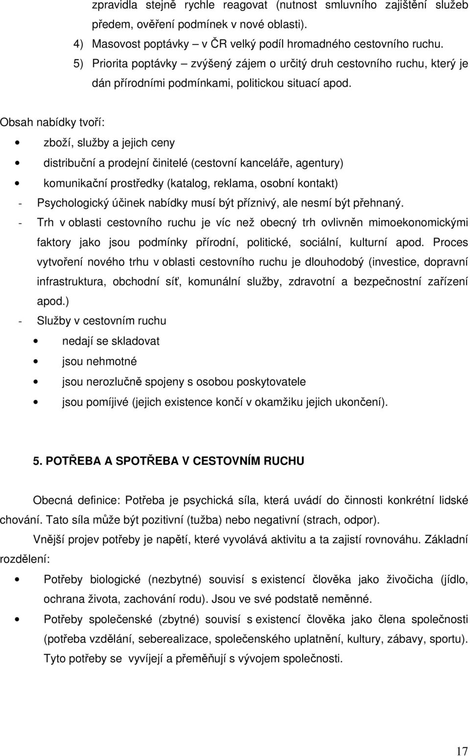 Obsah nabídky tvoří: zboží, služby a jejich ceny distribuční a prodejní činitelé (cestovní kanceláře, agentury) komunikační prostředky (katalog, reklama, osobní kontakt) - Psychologický účinek