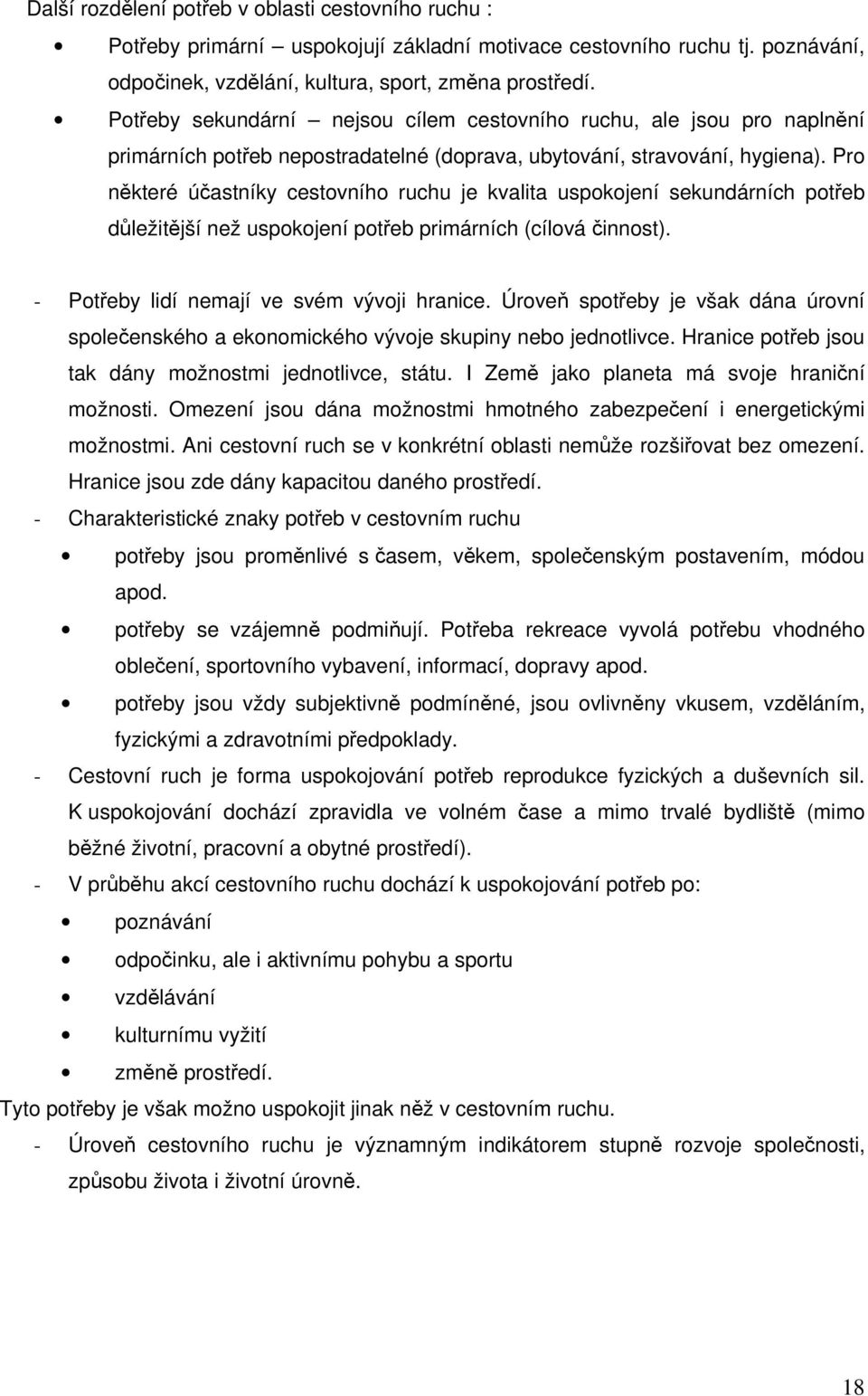 Pro některé účastníky cestovního ruchu je kvalita uspokojení sekundárních potřeb důležitější než uspokojení potřeb primárních (cílová činnost). - Potřeby lidí nemají ve svém vývoji hranice.