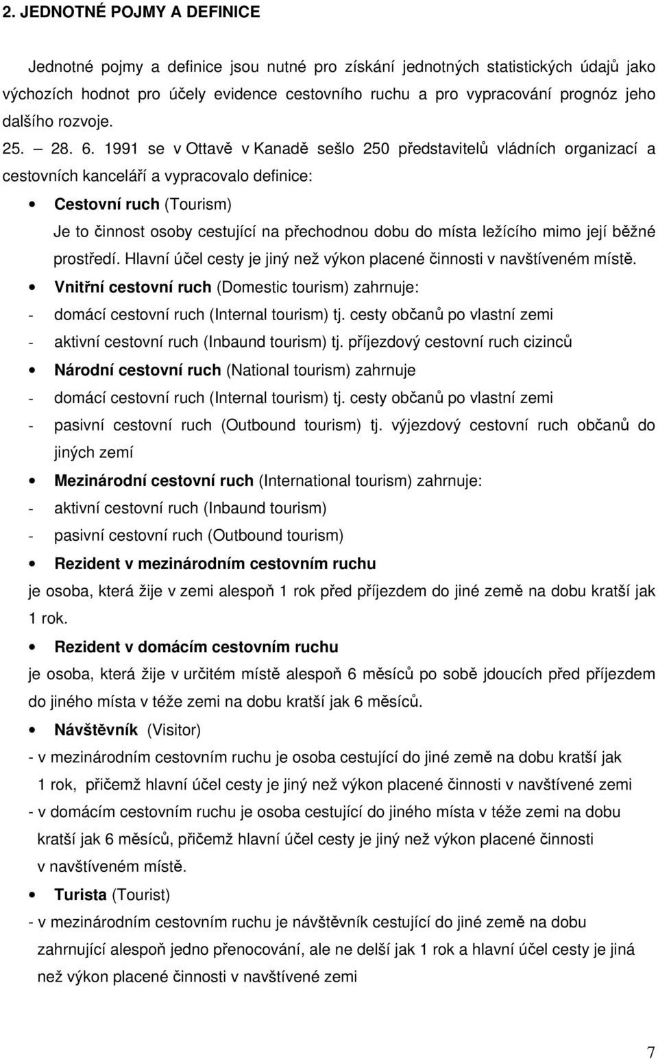 1991 se v Ottavě v Kanadě sešlo 250 představitelů vládních organizací a cestovních kanceláří a vypracovalo definice: Cestovní ruch (Tourism) Je to činnost osoby cestující na přechodnou dobu do místa