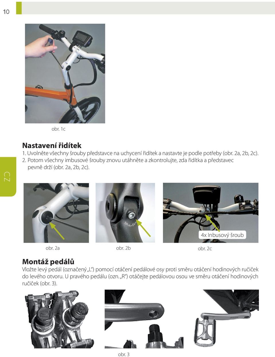 , 2b, 2c). 2. Potom všechny imbusové šrouby znovu utáhněte a zkontrolujte, zda řidítka a představec pevně drží (obr. 2a, 2b, 2c). obr. 2a obr. 2b obr.