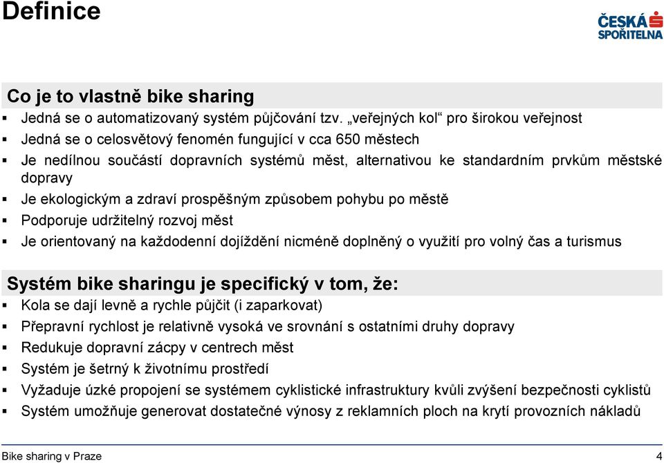 ekologickým a zdraví prospěšným způsobem pohybu po městě Podporuje udržitelný rozvoj měst Je orientovaný na každodenní dojíždění nicméně doplněný o využití pro volný čas a turismus Systém bike