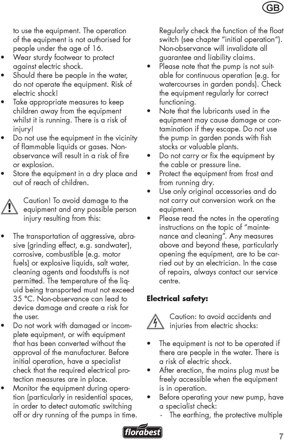 There is a risk of injury! Do not use the equipment in the vicinity of flammable liquids or gases. Nonobservance will result in a risk of fire or explosion.