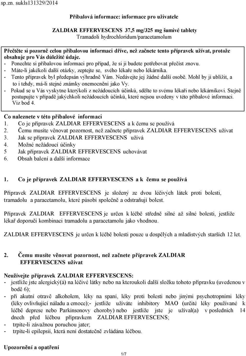 dříve, než začnete tento přípravek užívat, protože obsahuje pro Vás důležité údaje. - Ponechte si příbalovou informaci pro případ, že si ji budete potřebovat přečíst znovu.