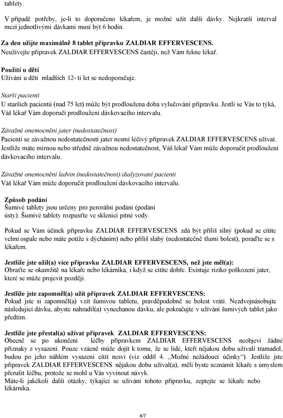 Použití u dětí Užívání u dětí mladších 12- ti let se nedoporučuje. Starší pacienti U starších pacientů (nad 75 let) může být prodloužena doba vylučování přípravku.