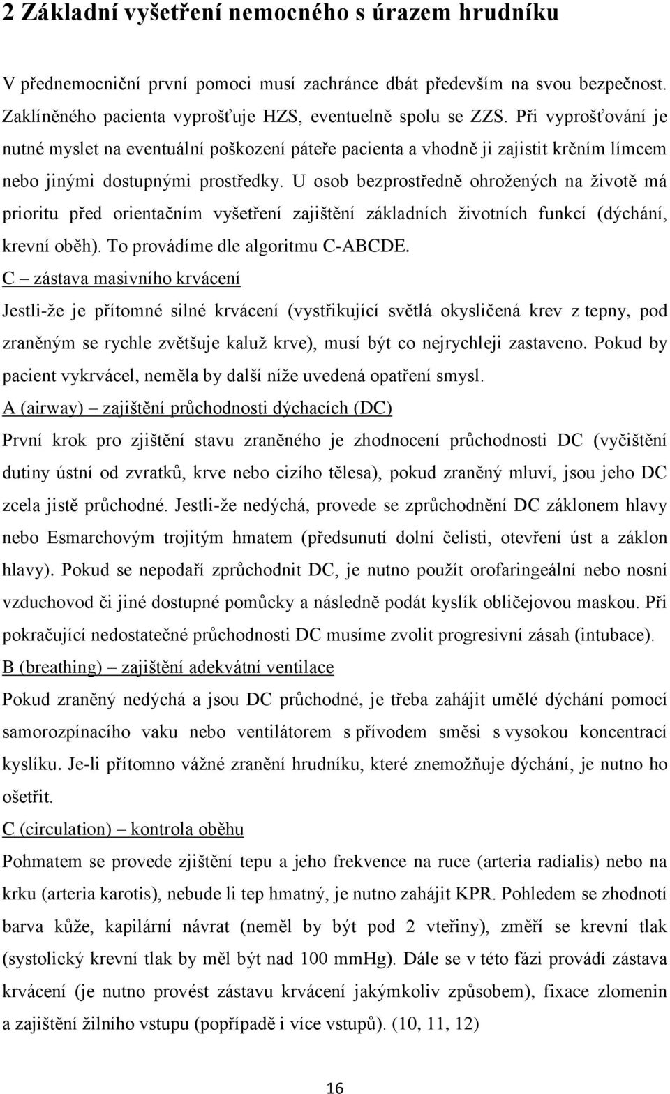 U osob bezprostředně ohrožených na životě má prioritu před orientačním vyšetření zajištění základních životních funkcí (dýchání, krevní oběh). To provádíme dle algoritmu C-ABCDE.