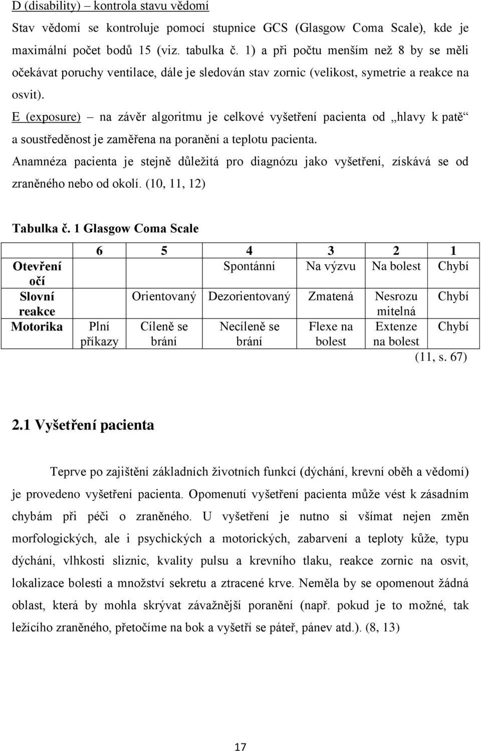 E (exposure) na závěr algoritmu je celkové vyšetření pacienta od hlavy k patě a soustředěnost je zaměřena na poranění a teplotu pacienta.