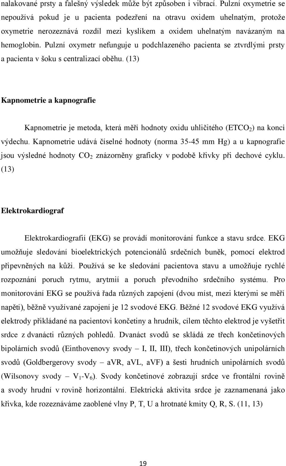 Pulzní oxymetr nefunguje u podchlazeného pacienta se ztvrdlými prsty a pacienta v šoku s centralizací oběhu.