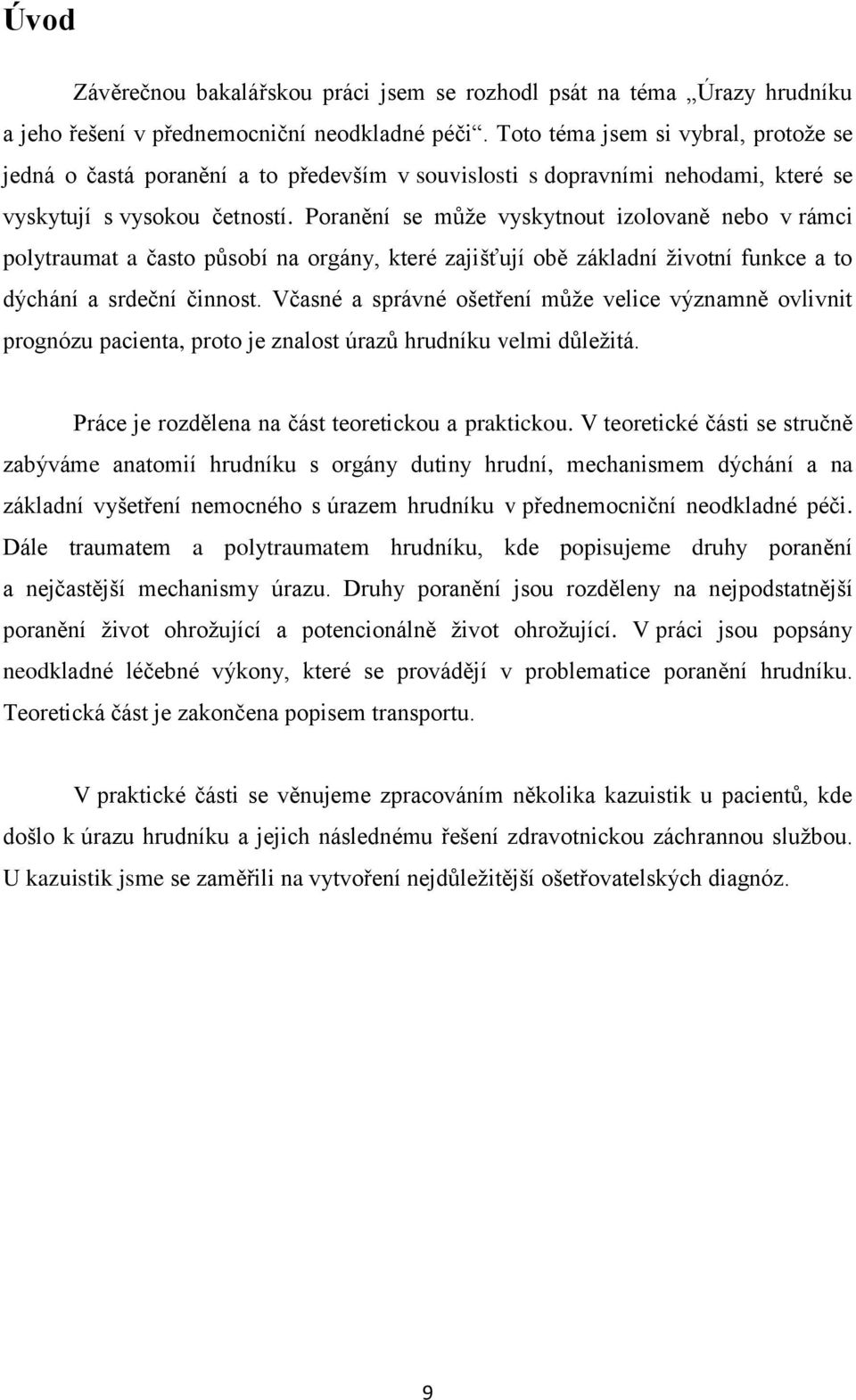 Poranění se může vyskytnout izolovaně nebo v rámci polytraumat a často působí na orgány, které zajišťují obě základní životní funkce a to dýchání a srdeční činnost.