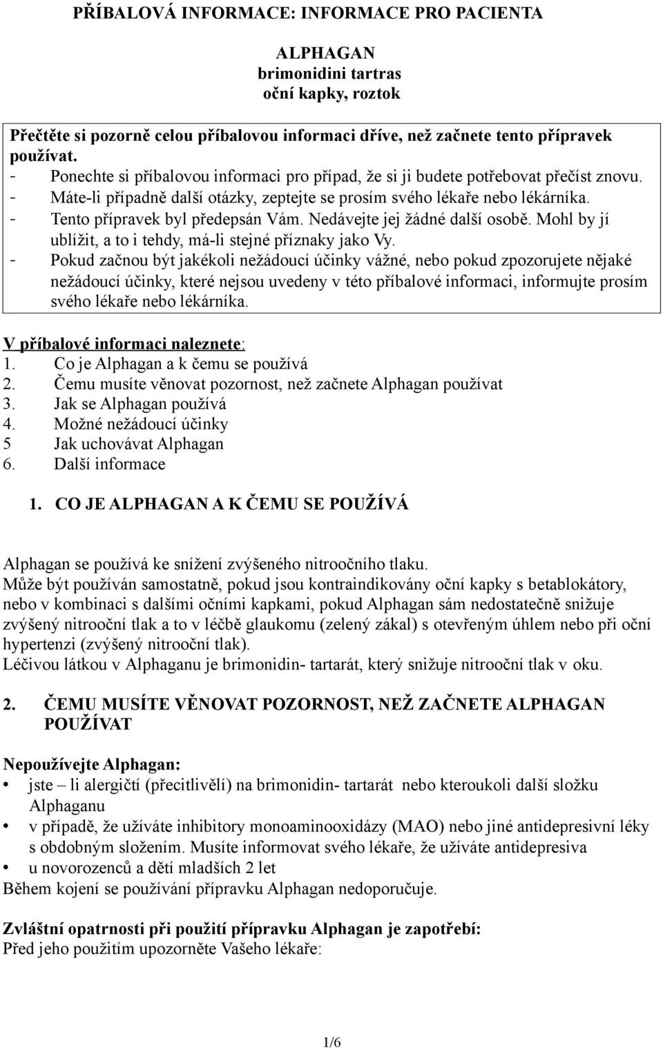 - Tento přípravek byl předepsán Vám. Nedávejte jej žádné další osobě. Mohl by jí ublížit, a to i tehdy, má-li stejné příznaky jako Vy.