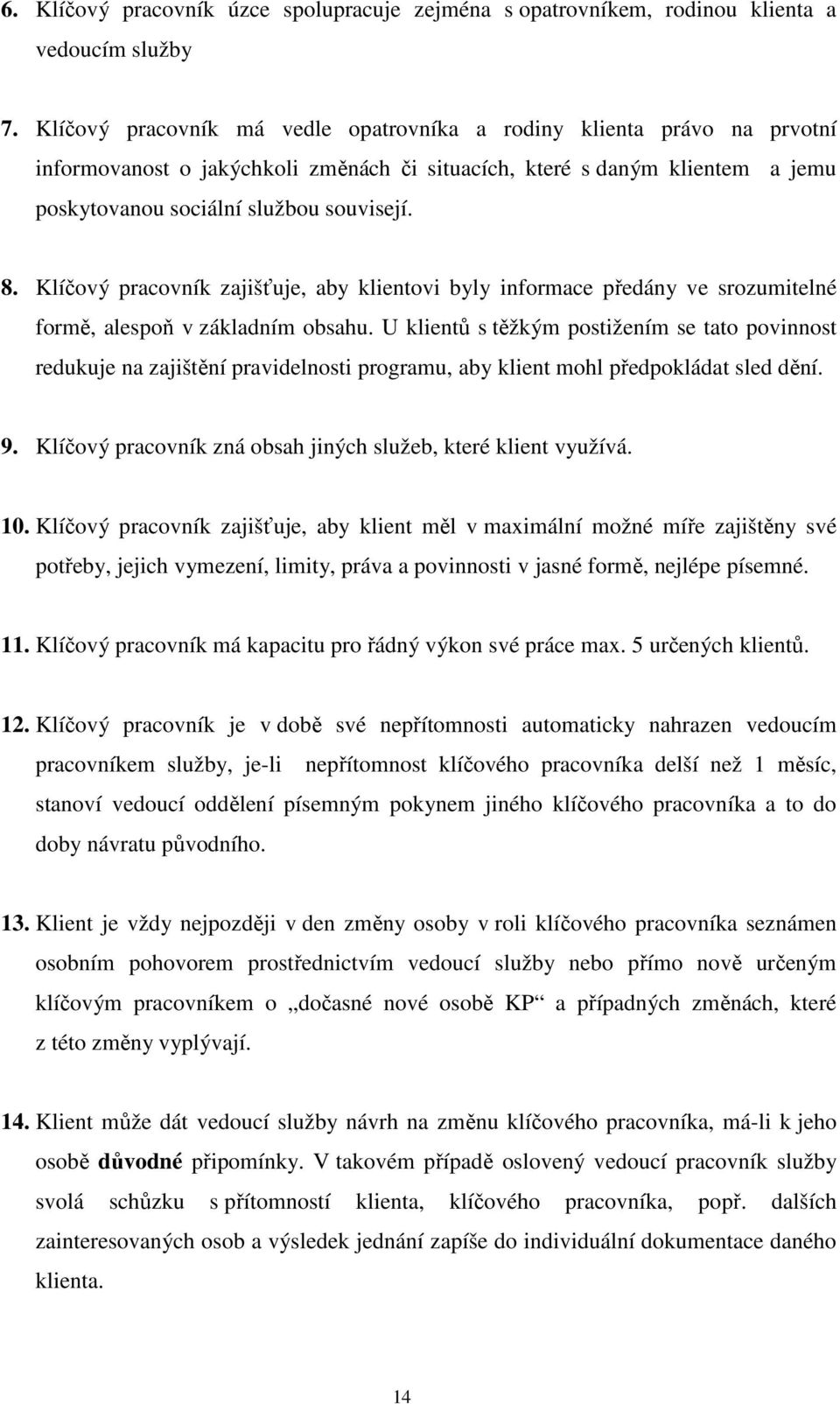 Klíčový pracovník zajišťuje, aby klientovi byly informace předány ve srozumitelné formě, alespoň v základním obsahu.