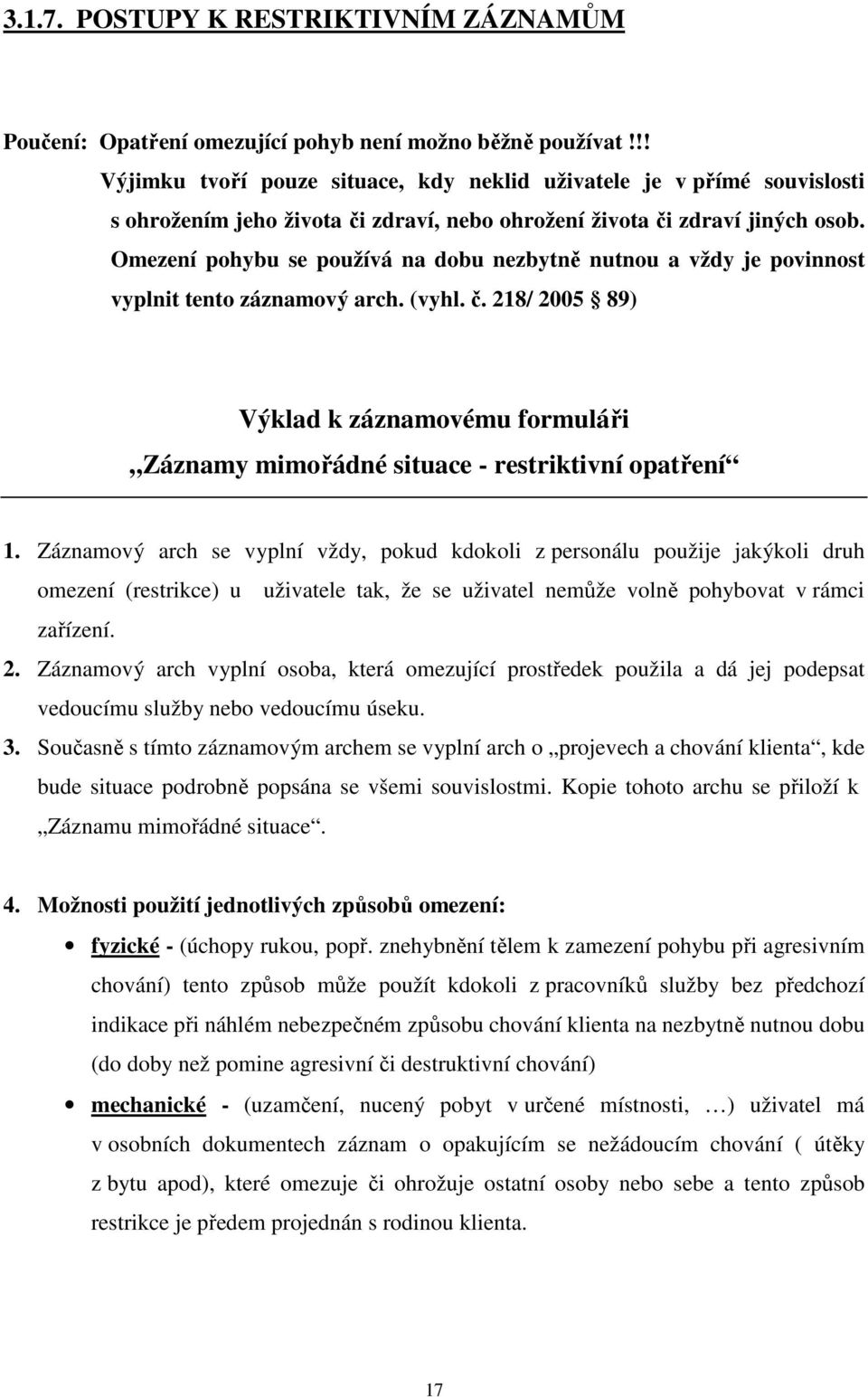 Omezení pohybu se používá na dobu nezbytně nutnou a vždy je povinnost vyplnit tento záznamový arch. (vyhl. č.