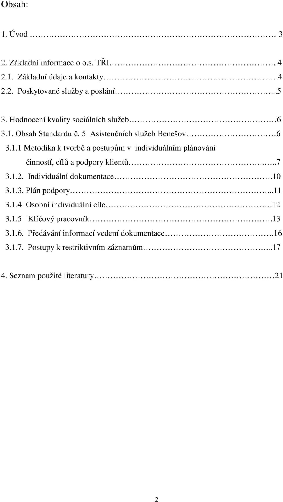 ...7 3.1.2. Individuální dokumentace.10 3.1.3. Plán podpory...11 3.1.4 Osobní individuální cíle.12 3.1.5 Klíčový pracovník.13 3.1.6.