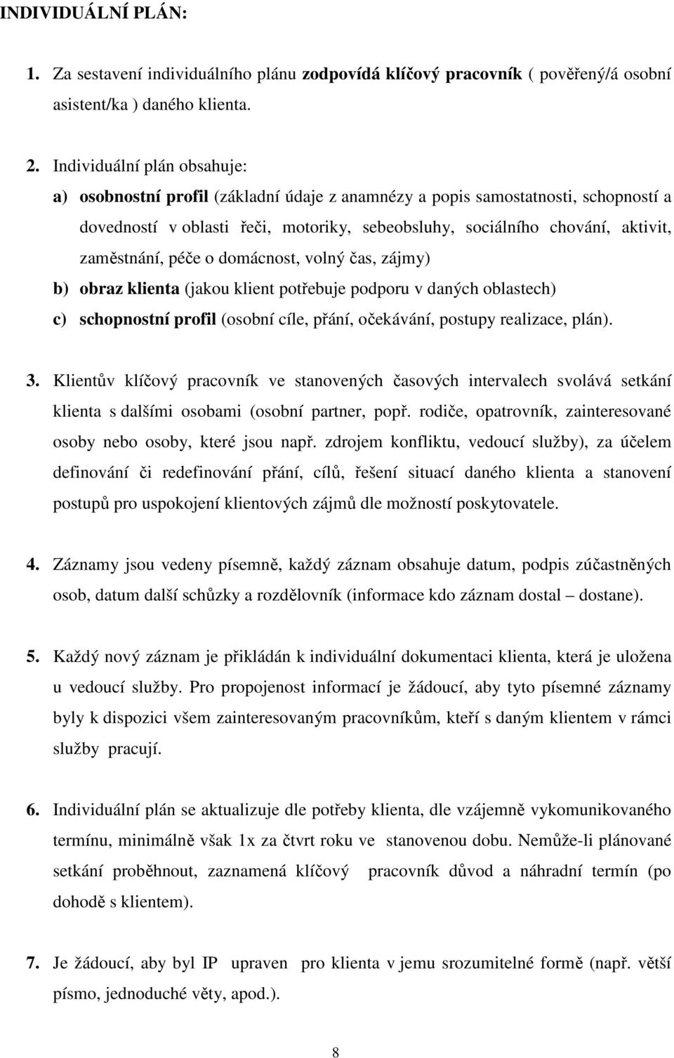 zaměstnání, péče o domácnost, volný čas, zájmy) b) obraz klienta (jakou klient potřebuje podporu v daných oblastech) c) schopnostní profil (osobní cíle, přání, očekávání, postupy realizace, plán). 3.