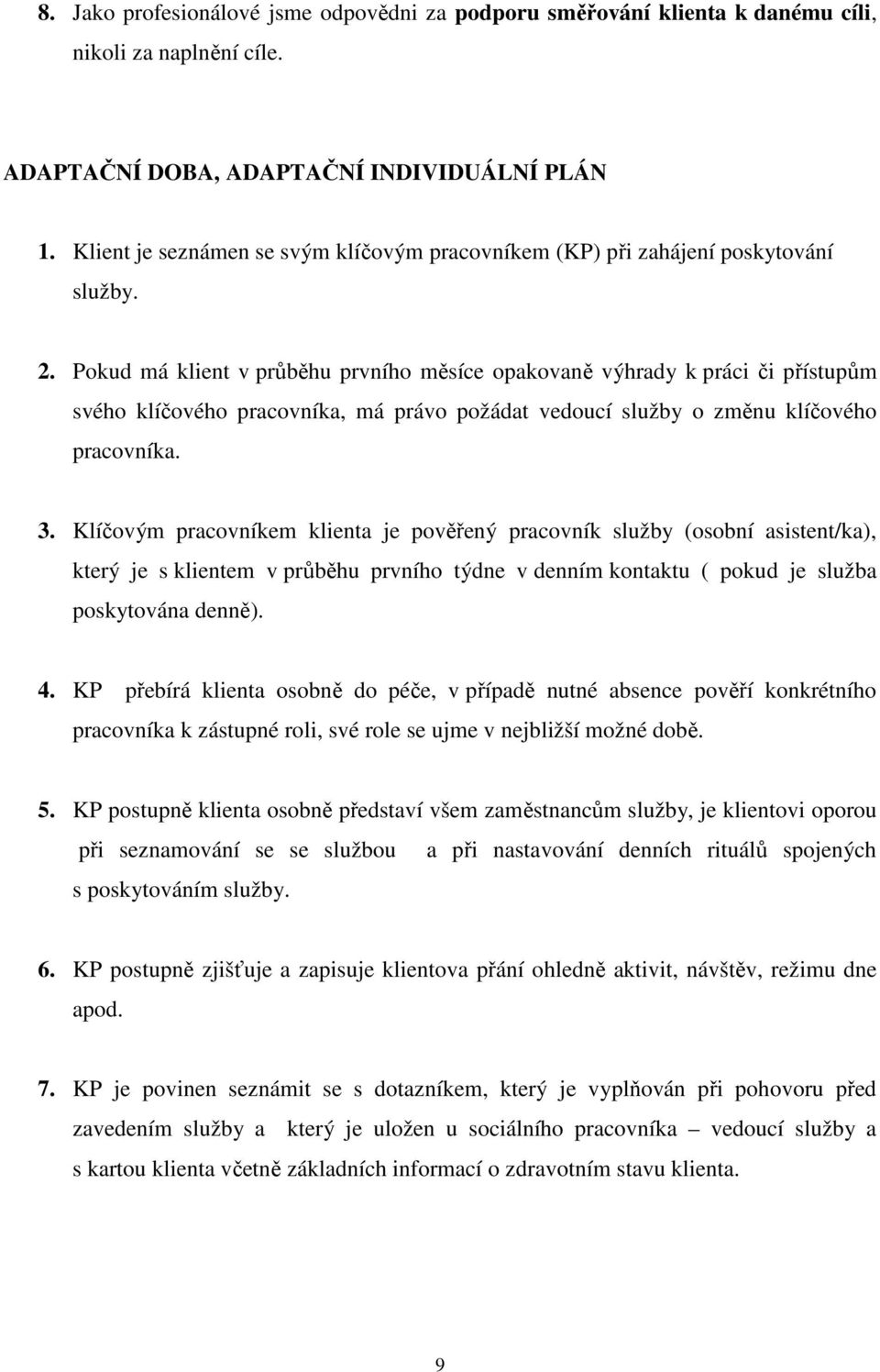 Pokud má klient v průběhu prvního měsíce opakovaně výhrady k práci či přístupům svého klíčového pracovníka, má právo požádat vedoucí služby o změnu klíčového pracovníka. 3.