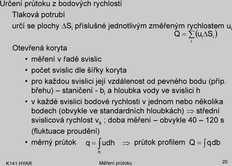 břehu) saničení - b i a hloubka vody ve svislici h v každé svislici bodové rychlosi v jednom nebo několika bodech (obvykle ve