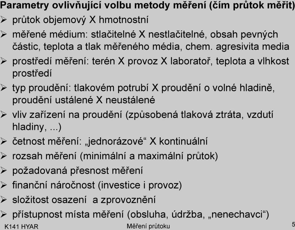 agresivia media prosředí měření: erén X provoz X laboraoř, eploa a vlhkos prosředí yp proudění: lakovém porubí X proudění o volné hladině, proudění usálené X