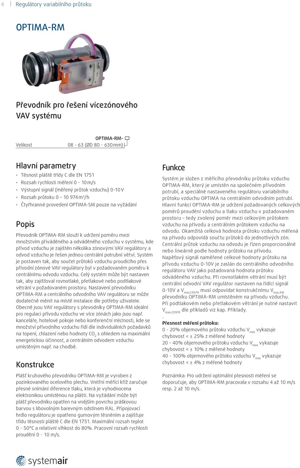 množstvím přiváděného a odváděného vzduchu v systému, kde přívod vzduchu je zajištěn několika zónovými VAV regulátory a odvod vzduchu je řešen jednou centrální potrubní větví.