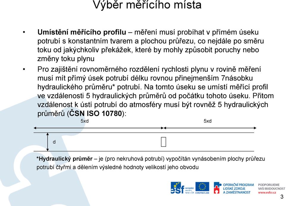 průměru* potrubí. Na tomto úseku se umístí měřící profil ve vzdálenosti 5 hydraulických průměrů od počátku tohoto úseku.