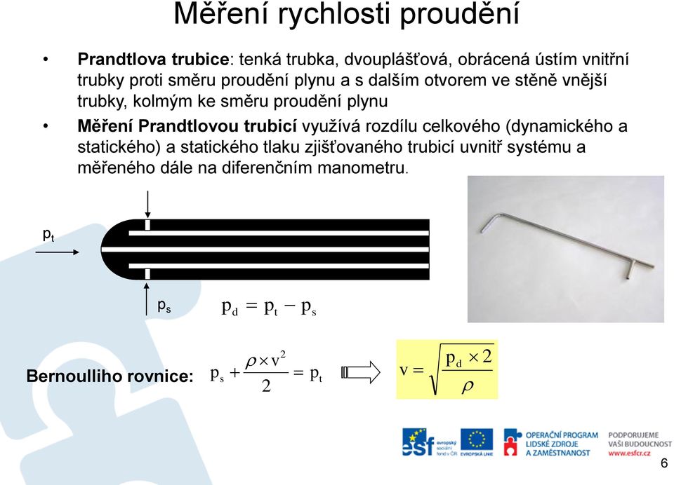 Prandtlovou trubicí využívá rozdílu celkového (dynamického a statického) a statického tlaku zjišťovaného