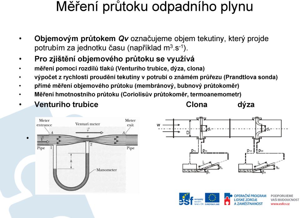 Pro zjištění objemového průtoku se využívá měření pomocí rozdílů tlaků (Venturiho trubice, dýza, clona) výpočet z