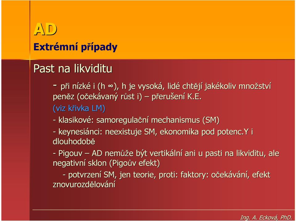 (viz křivka k LM) - klasikové: samoregulační mechanismus (SM) - keynesiánci nci: : neexistuje SM, ekonomika pod potenc.