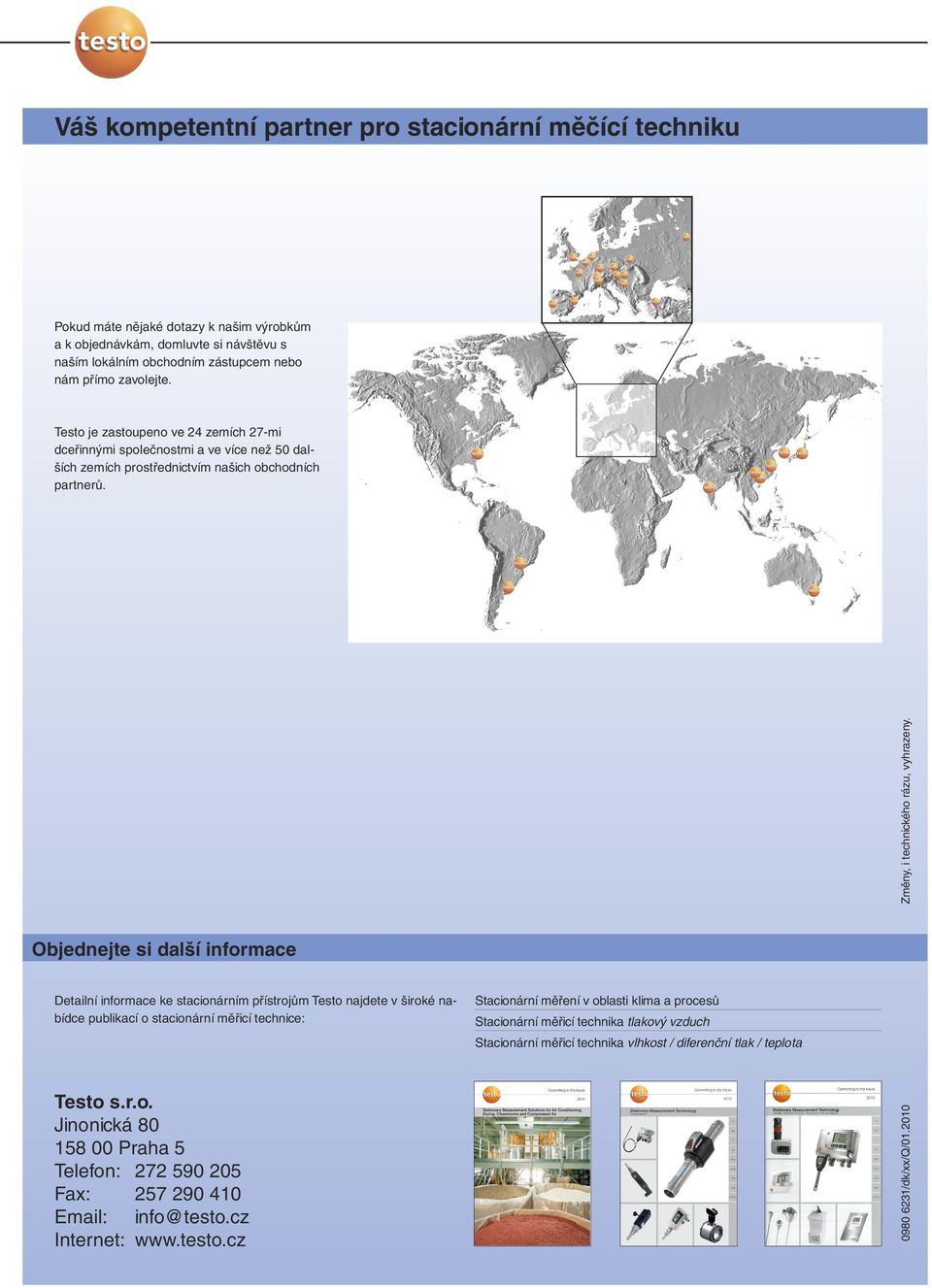 Objednejte si další informace Detailní informace ke stacionárním přístrojům Testo najdete v široké nabídce publikací o stacionární měřicí technice: Testo s.r.o. Jinonická 80 158 00 Praha 5 Telefon: Fa: Email: Internet: 272 590 205 257 290 410 info@testo.