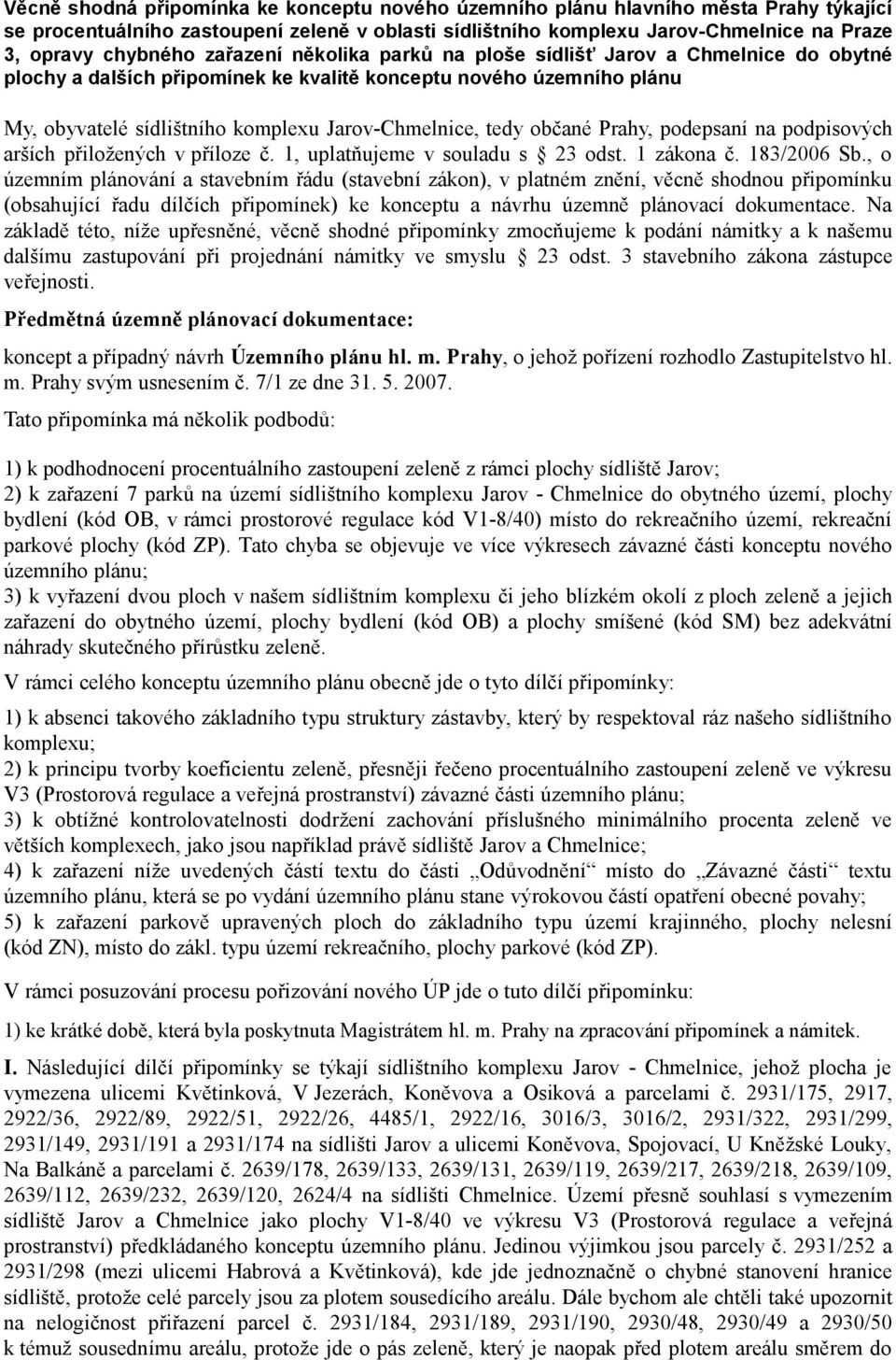 občané Prahy, podepsaní na podpisových arších přiložených v příloze č. 1, uplatňujeme v souladu s 23 odst. 1 zákona č. 183/2006 Sb.