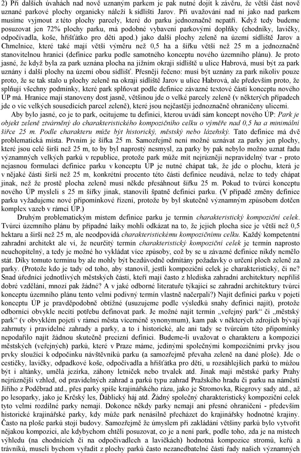 Když tedy budeme posuzovat jen 72% plochy parku, má podobné vybavení parkovými doplňky (chodníky, lavičky, odpočívadla, koše, hřišťátko pro děti apod.