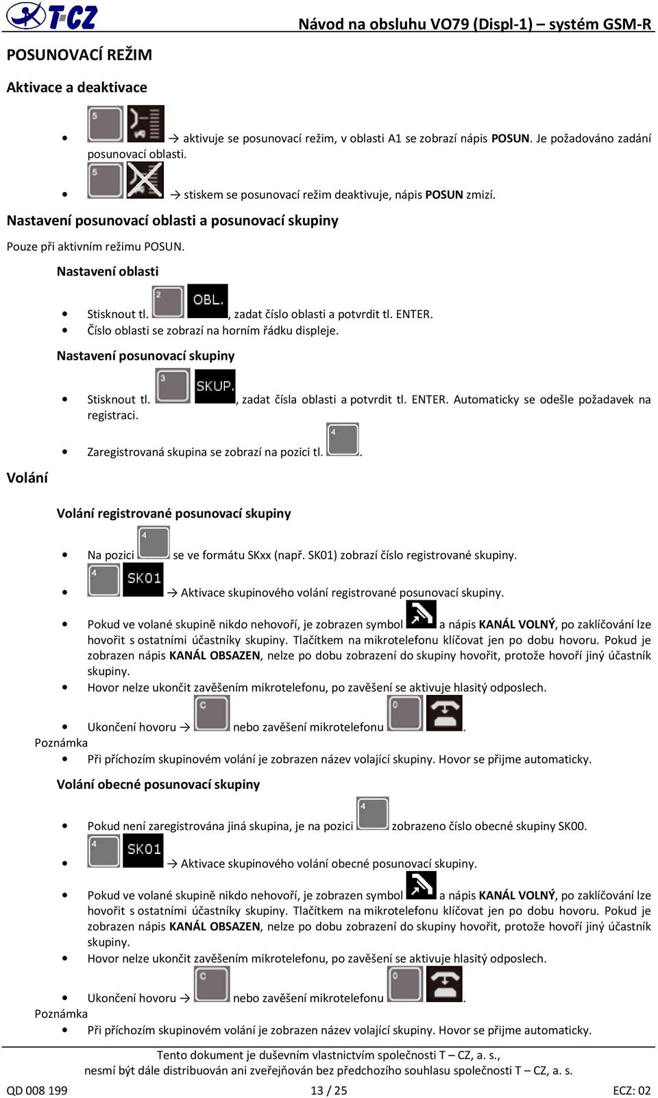 , zadat číslo oblasti a potvrdit tl. ENTER. Číslo oblasti se zobrazí na horním řádku displeje. Nastavení posunovací skupiny Stisknout tl., zadat čísla oblasti a potvrdit tl. ENTER. Automaticky se odešle požadavek na registraci.