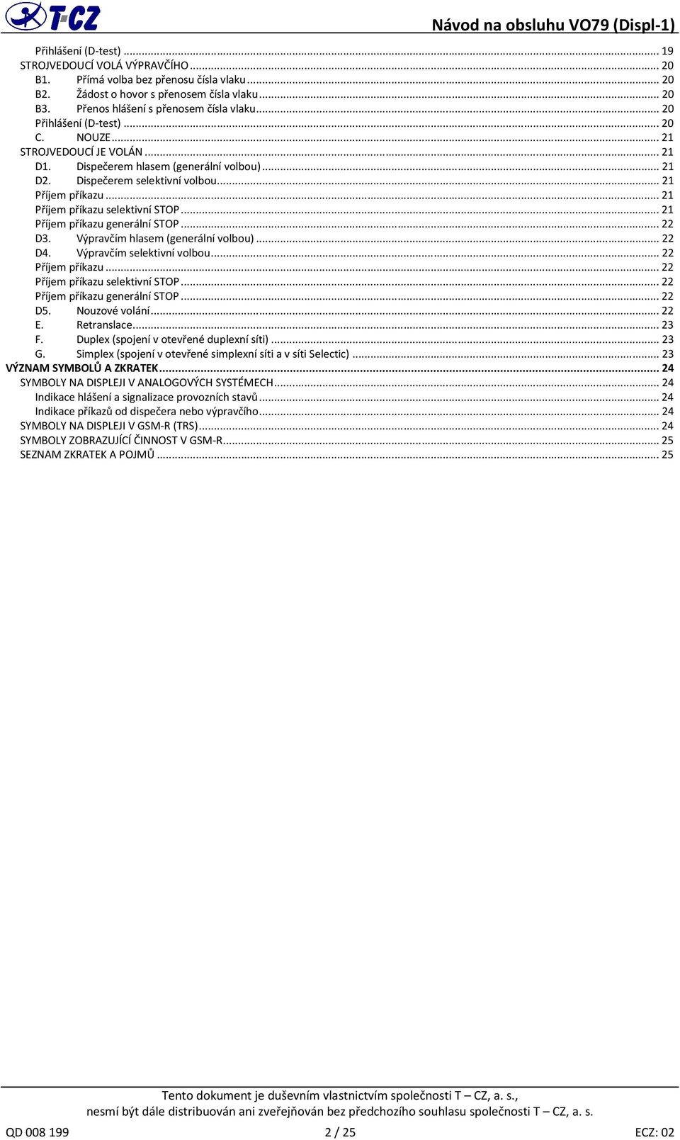 .. 21 Příjem příkazu... 21 Příjem příkazu selektivní STOP... 21 Příjem příkazu generální STOP... 22 D3. Výpravčím hlasem (generální volbou)... 22 D4. Výpravčím selektivní volbou... 22 Příjem příkazu.