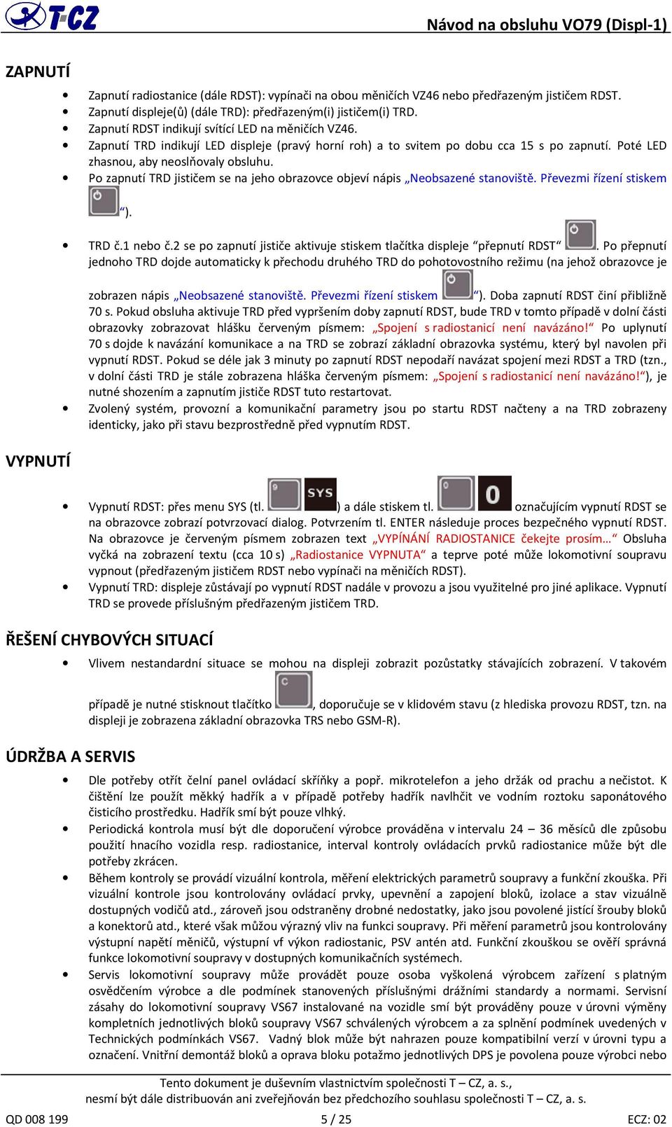 Zapnutí TRD indikují LED displeje (pravý horní roh) a to svitem po dobu cca 15 s po zapnutí. Poté LED zhasnou, aby neoslňovaly obsluhu.