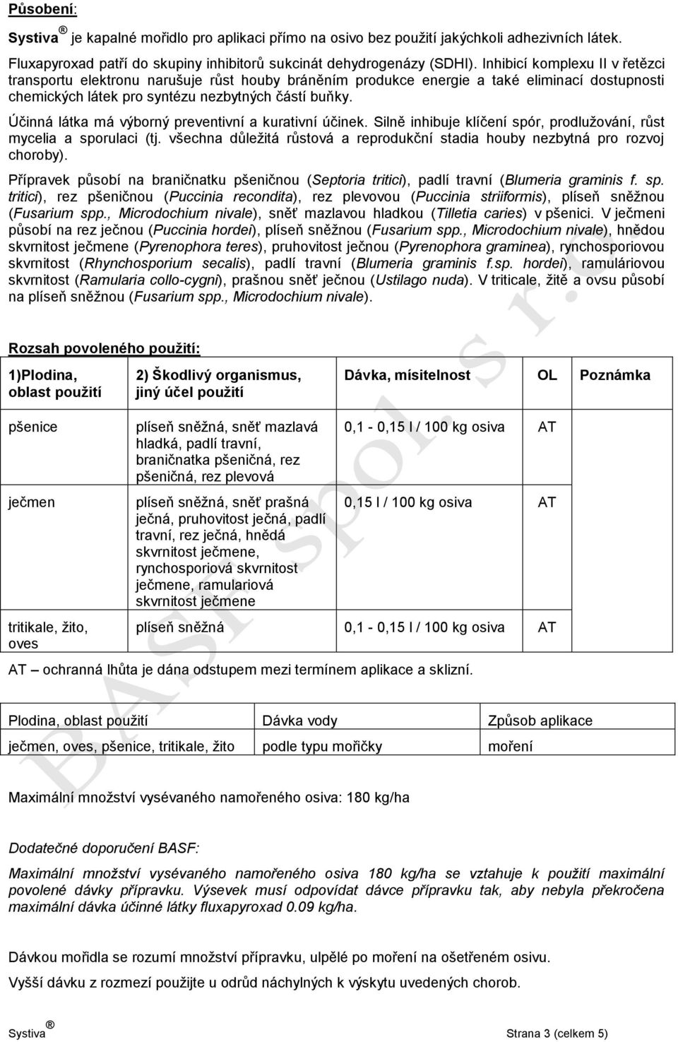 Účinná látka má výborný preventivní a kurativní účinek. Silně inhibuje klíčení spór, prodlužování, růst mycelia a sporulaci (tj.