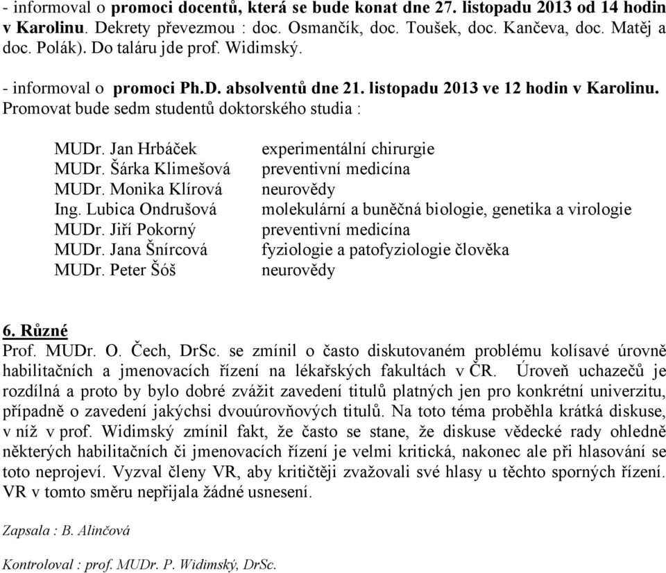 Šárka Klimešová MUDr. Monika Klírová Ing. Lubica Ondrušová MUDr. Jiří Pokorný MUDr. Jana Šnírcová MUDr.