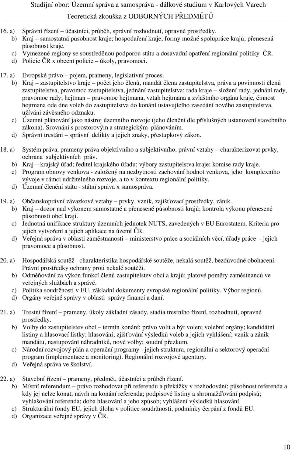 c) Vymezené regiony se soustředěnou podporou státu a dosavadní opatření regionální politiky ČR. d) Policie ČR x obecní policie úkoly, pravomoci. 17.