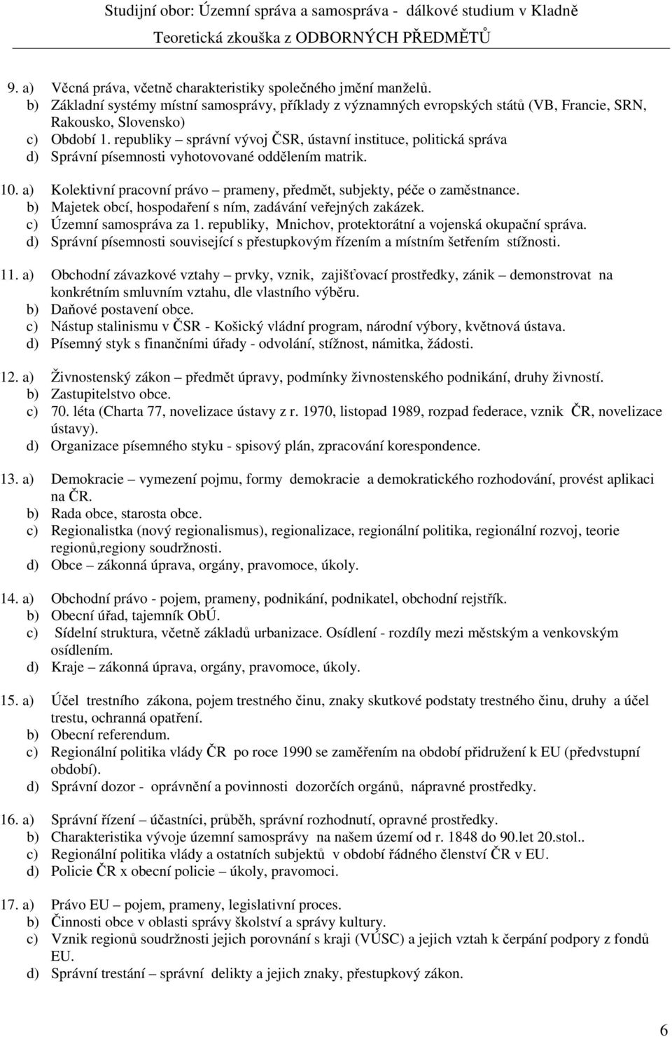 republiky správní vývoj ČSR, ústavní instituce, politická správa d) Správní písemnosti vyhotovované oddělením matrik. 10. a) Kolektivní pracovní právo prameny, předmět, subjekty, péče o zaměstnance.