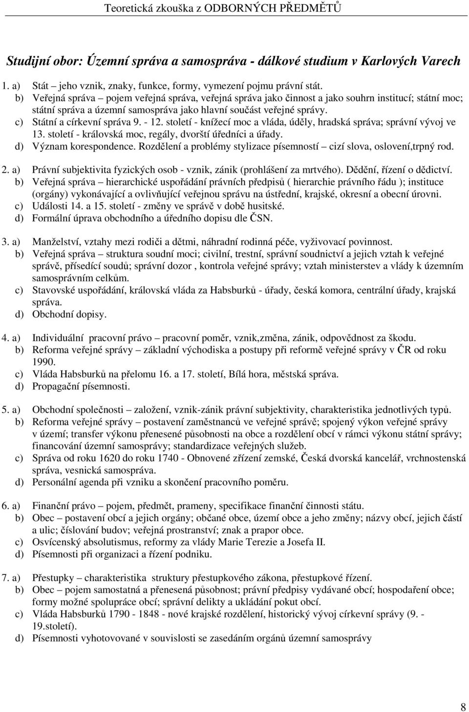 c) Státní a církevní správa 9. - 12. století - knížecí moc a vláda, úděly, hradská správa; správní vývoj ve 13. století - královská moc, regály, dvorští úředníci a úřady. d) Význam korespondence.