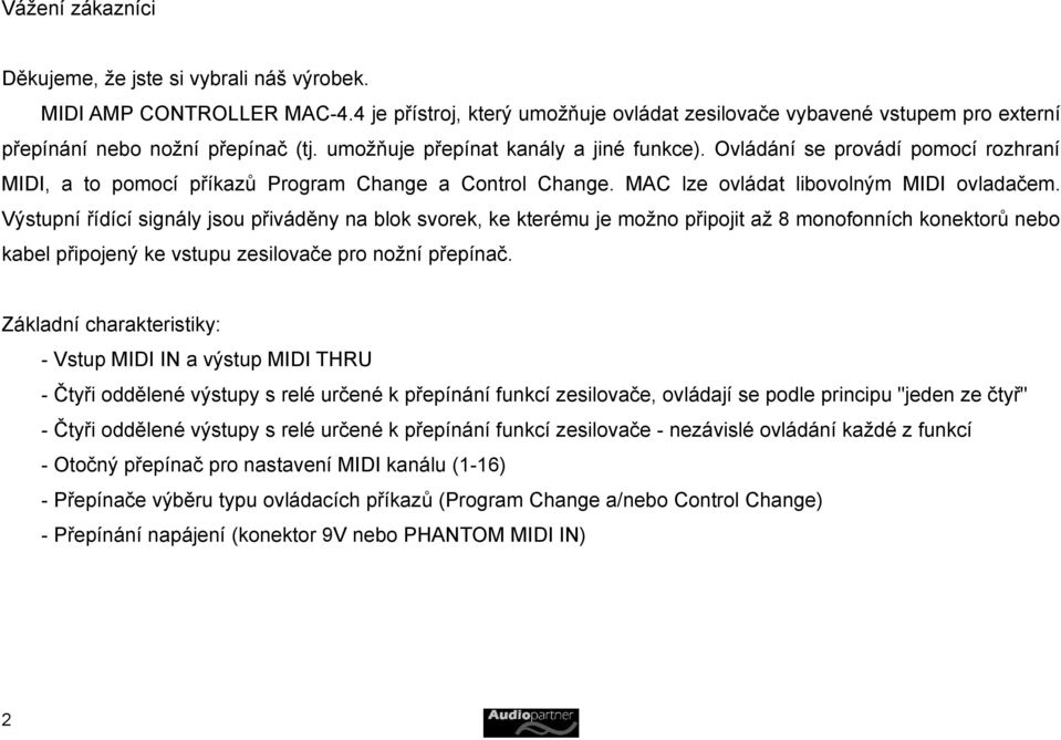 Výstupní řídící signály jsou přiváděny na blok svorek, ke kterému je možno připojit až 8 monofonních konektorů nebo kabel připojený ke vstupu zesilovače pro nožní přepínač.