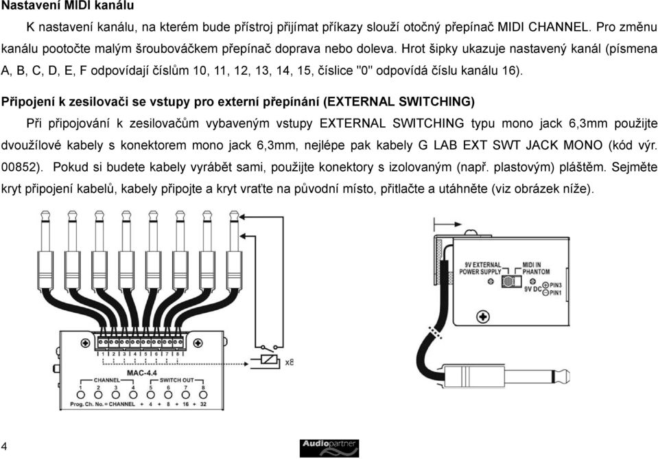 Připojení k zesilovači se vstupy pro externí přepínání (EXTERNAL SWITCHING) Při připojování k zesilovačům vybaveným vstupy EXTERNAL SWITCHING typu mono jack 6,3mm použijte dvoužílové kabely s