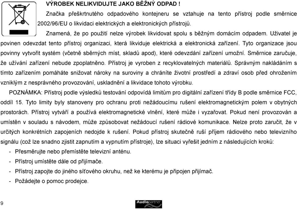 Tyto organizace jsou povinny vytvořit systém (včetně sběrných míst, skladů apod), které odevzdání zařízení umožní. Směrnice zaručuje, že užívání zařízení nebude zpoplatněno.