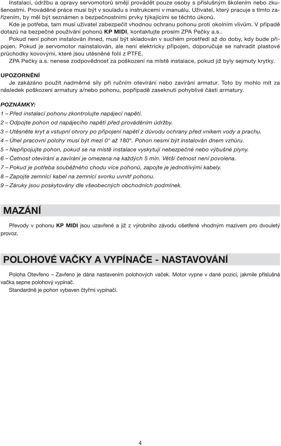 Kde je potřeba, tam musí uživatel zabezpečit vhodnou ochranu pohonu proti okolním vlivům. V případě dotazů na bezpečné používání pohonů KP MIDI, kontaktujte prosím ZPA Pečky a.s.. Pokud není pohon instalován ihned, musí být skladován v suchém prostředí až do doby, kdy bude připojen.