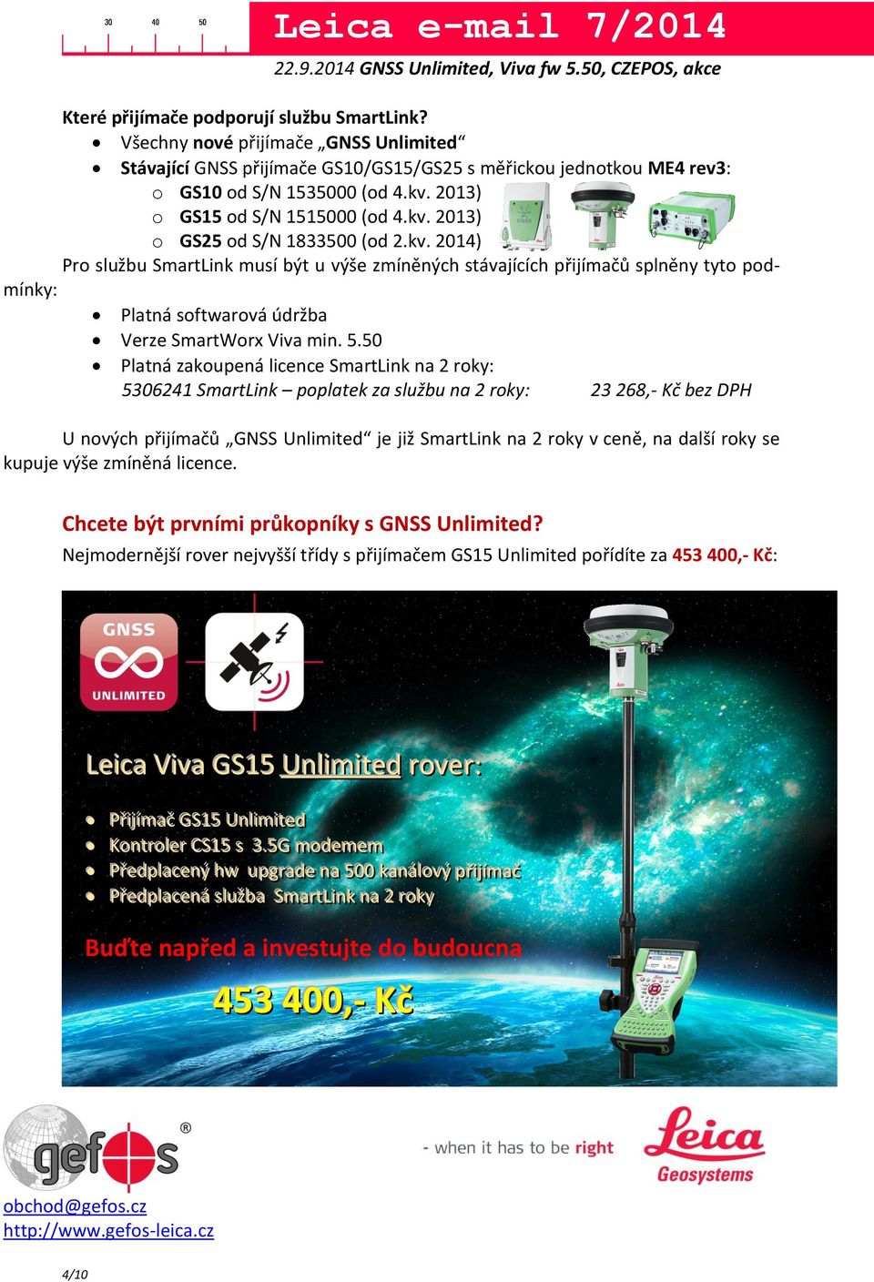 5.50 Platná zakoupená licence SmartLink na 2 roky: 5306241 SmartLink poplatek za službu na 2 roky: 23 268,- Kč bez DPH U nových přijímačů GNSS Unlimited je již SmartLink na 2 roky v ceně, na další